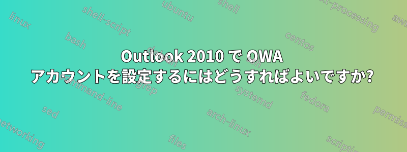 Outlook 2010 で OWA アカウントを設定するにはどうすればよいですか?