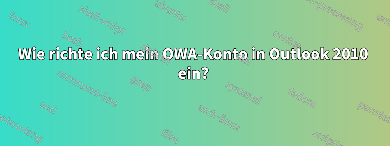 Wie richte ich mein OWA-Konto in Outlook 2010 ein?