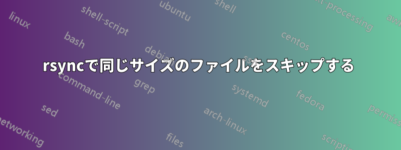 rsyncで同じサイズのファイルをスキップする