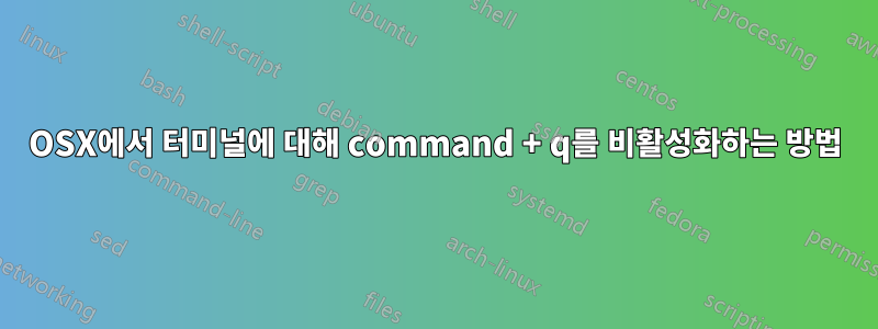 OSX에서 터미널에 대해 command + q를 비활성화하는 방법