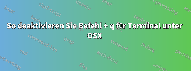 So deaktivieren Sie Befehl + q für Terminal unter OSX