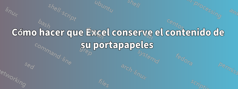 Cómo hacer que Excel conserve el contenido de su portapapeles 