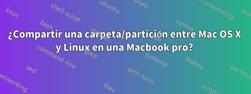 ¿Compartir una carpeta/partición entre Mac OS X y Linux en una Macbook pro?