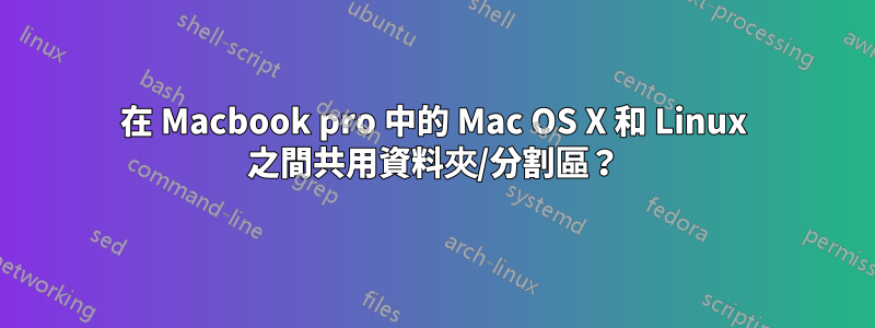 在 Macbook pro 中的 Mac OS X 和 Linux 之間共用資料夾/分割區？