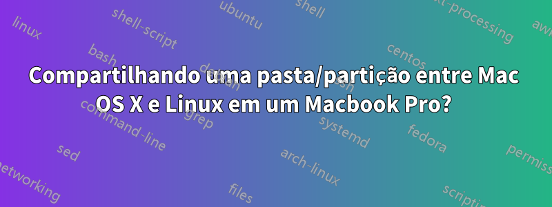 Compartilhando uma pasta/partição entre Mac OS X e Linux em um Macbook Pro?