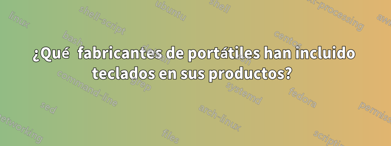 ¿Qué fabricantes de portátiles han incluido teclados en sus productos?