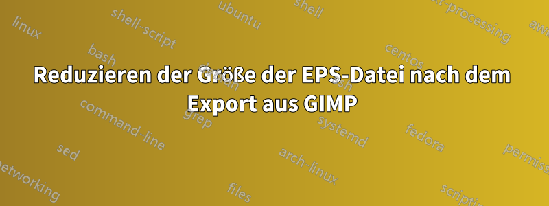 Reduzieren der Größe der EPS-Datei nach dem Export aus GIMP