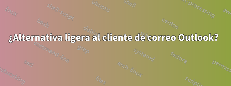 ¿Alternativa ligera al cliente de correo Outlook? 