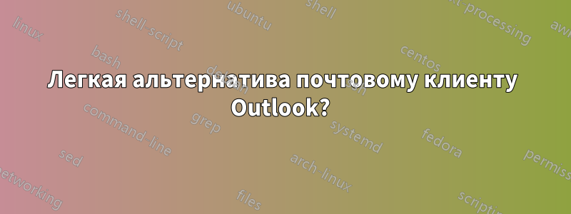 Легкая альтернатива почтовому клиенту Outlook? 
