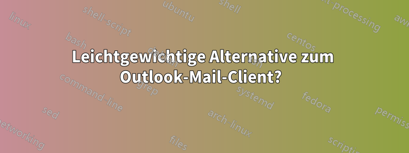 Leichtgewichtige Alternative zum Outlook-Mail-Client? 
