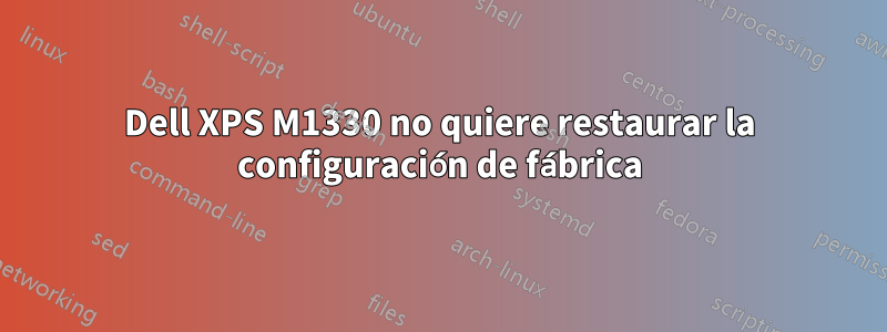 Dell XPS M1330 no quiere restaurar la configuración de fábrica