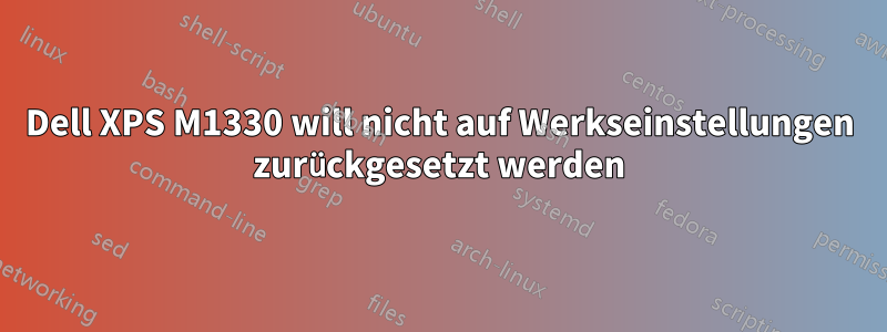 Dell XPS M1330 will nicht auf Werkseinstellungen zurückgesetzt werden