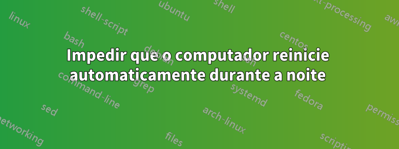 Impedir que o computador reinicie automaticamente durante a noite