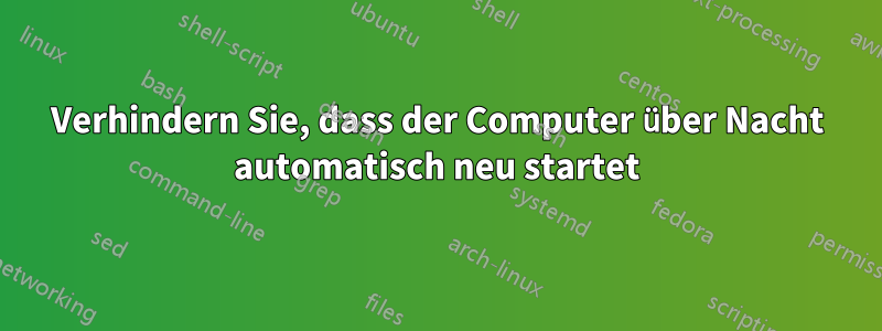 Verhindern Sie, dass der Computer über Nacht automatisch neu startet