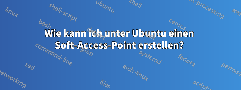 Wie kann ich unter Ubuntu einen Soft-Access-Point erstellen?