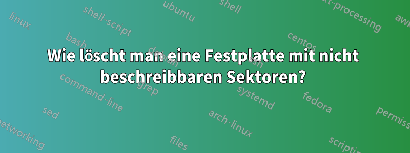 Wie löscht man eine Festplatte mit nicht beschreibbaren Sektoren?