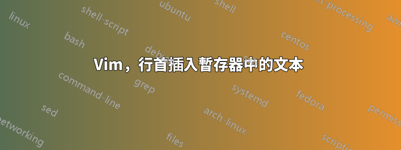 Vim，行首插入暫存器中的文本