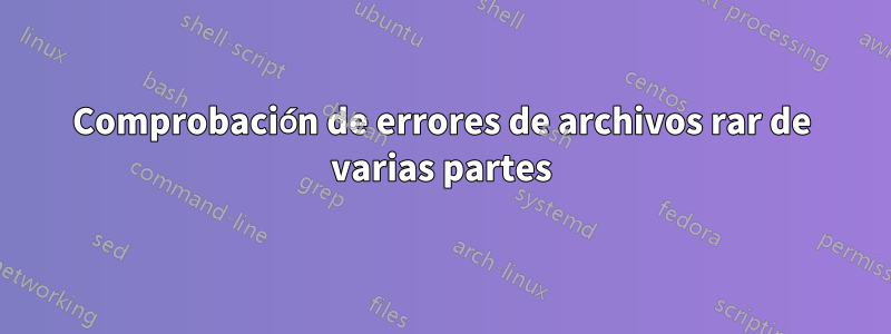 Comprobación de errores de archivos rar de varias partes