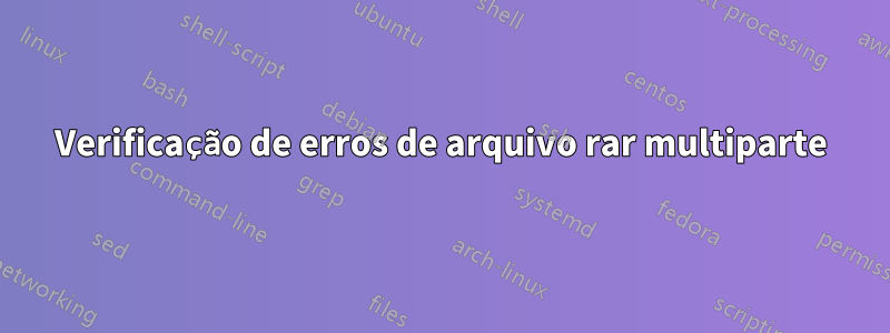 Verificação de erros de arquivo rar multiparte