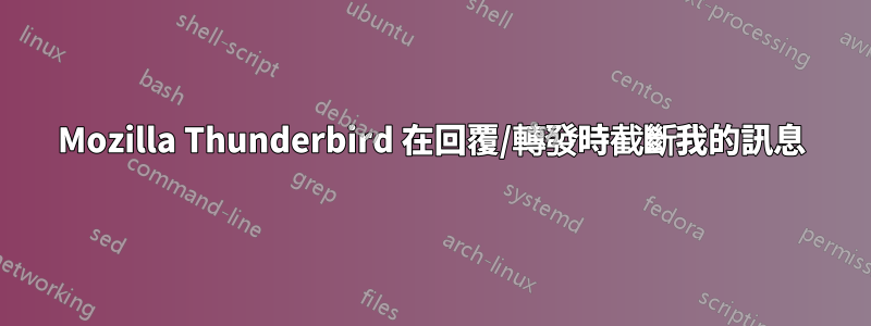Mozilla Thunderbird 在回覆/轉發時截斷我的訊息