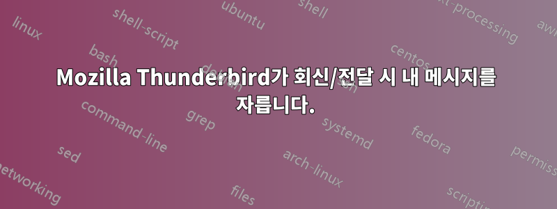 Mozilla Thunderbird가 회신/전달 시 내 메시지를 자릅니다.