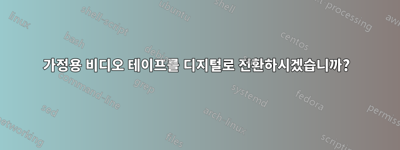 가정용 비디오 테이프를 디지털로 전환하시겠습니까? 