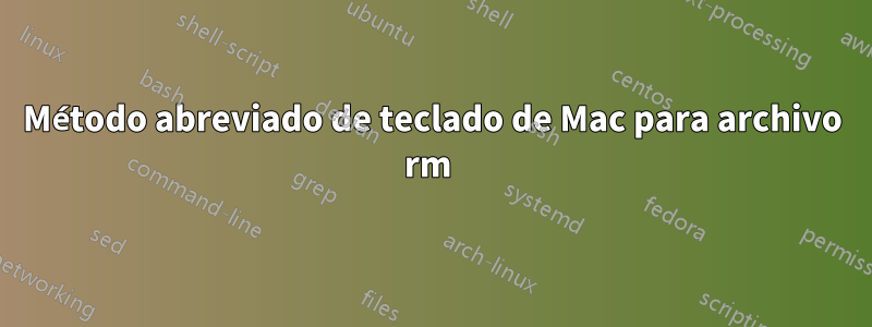 Método abreviado de teclado de Mac para archivo rm 