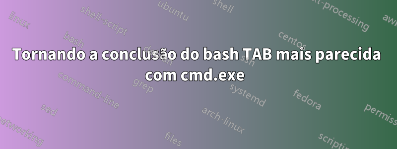 Tornando a conclusão do bash TAB mais parecida com cmd.exe 