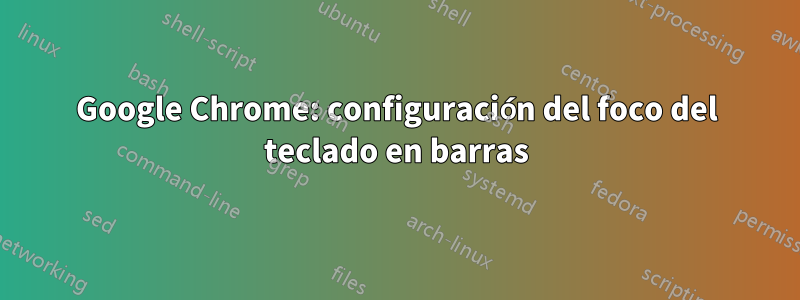 Google Chrome: configuración del foco del teclado en barras