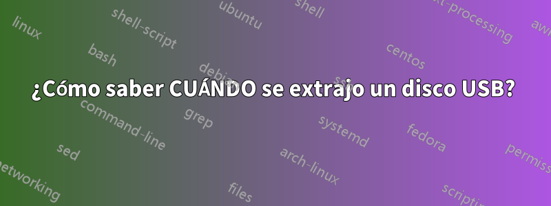 ¿Cómo saber CUÁNDO se extrajo un disco USB?