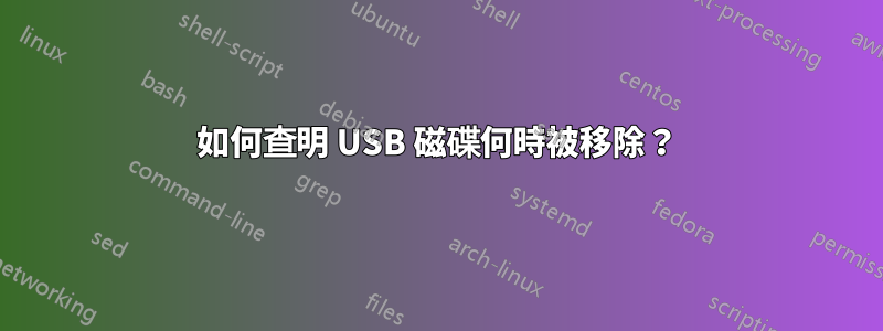 如何查明 USB 磁碟何時被移除？