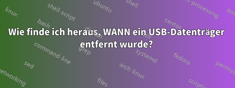 Wie finde ich heraus, WANN ein USB-Datenträger entfernt wurde?