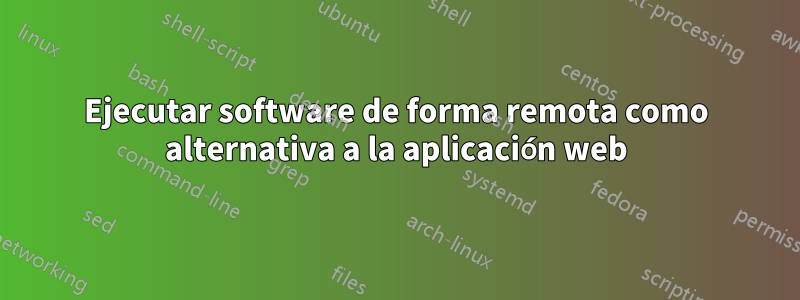 Ejecutar software de forma remota como alternativa a la aplicación web