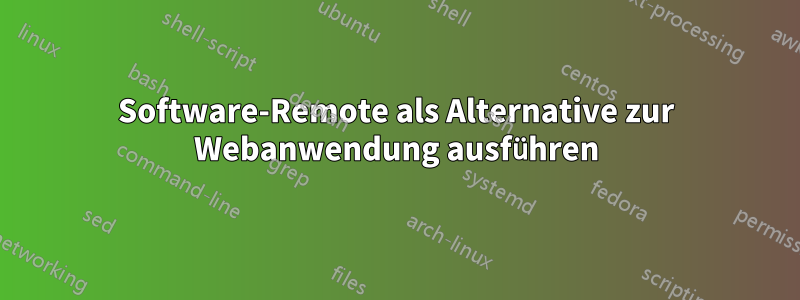 Software-Remote als Alternative zur Webanwendung ausführen