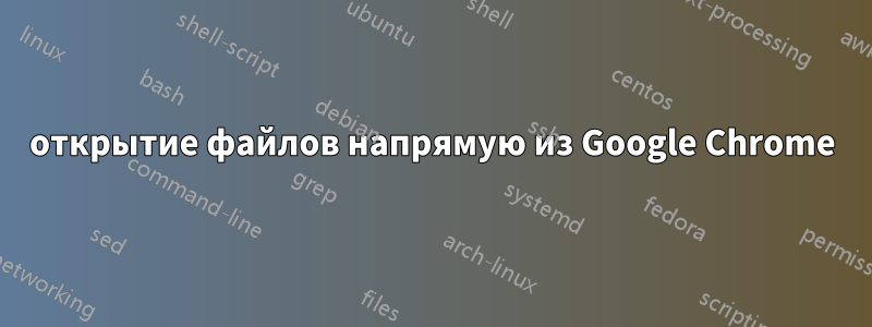 открытие файлов напрямую из Google Chrome