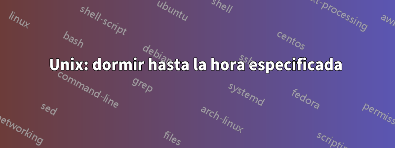 Unix: dormir hasta la hora especificada