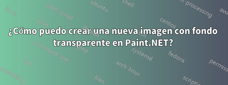 ¿Cómo puedo crear una nueva imagen con fondo transparente en Paint.NET?
