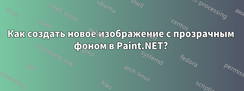 Как создать новое изображение с прозрачным фоном в Paint.NET?