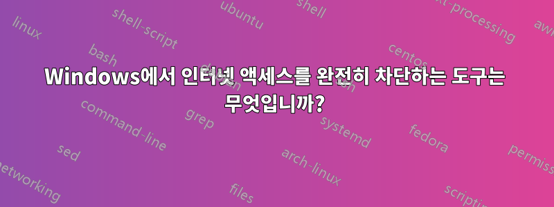Windows에서 인터넷 액세스를 완전히 차단하는 도구는 무엇입니까?