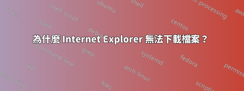 為什麼 Internet Explorer 無法下載檔案？