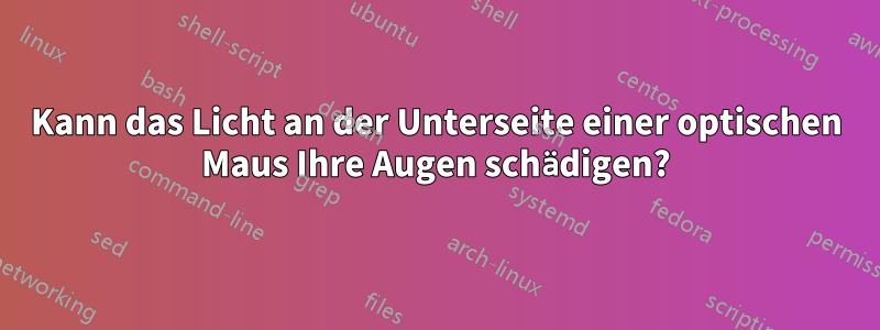 Kann das Licht an der Unterseite einer optischen Maus Ihre Augen schädigen?
