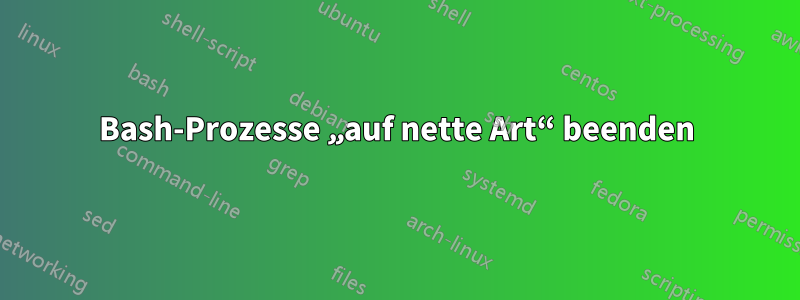 Bash-Prozesse „auf nette Art“ beenden