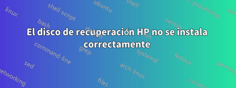 El disco de recuperación HP no se instala correctamente
