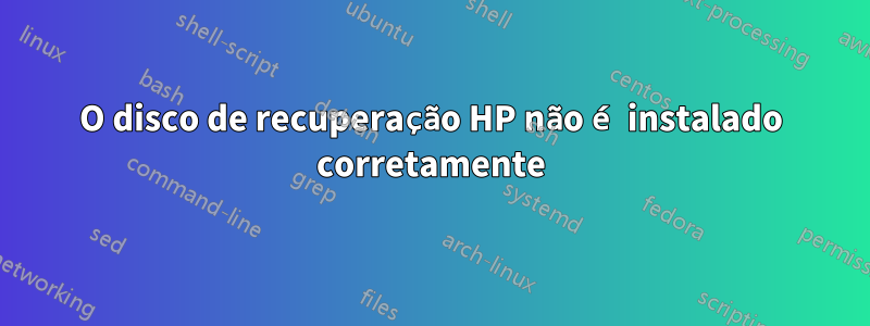 O disco de recuperação HP não é instalado corretamente