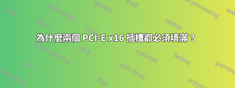 為什麼兩個 PCI-E x16 插槽都必須填滿？