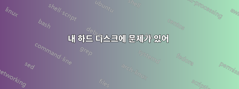 내 하드 디스크에 문제가 있어