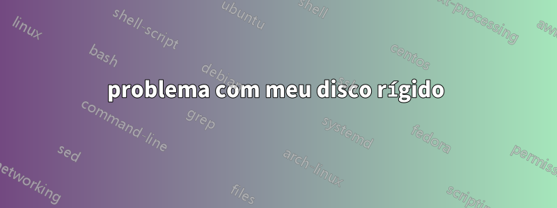 problema com meu disco rígido