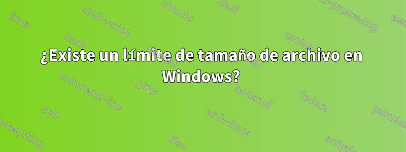 ¿Existe un límite de tamaño de archivo en Windows?