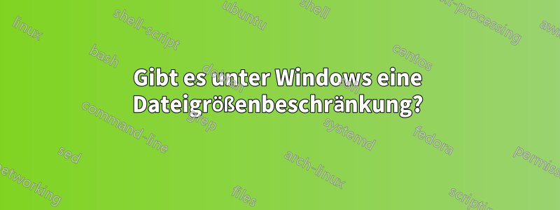 Gibt es unter Windows eine Dateigrößenbeschränkung?