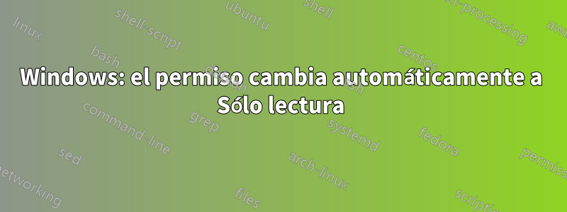 Windows: el permiso cambia automáticamente a Sólo lectura
